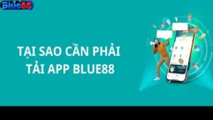 Lý do nên tải ứng dụng nhà cái Blue88